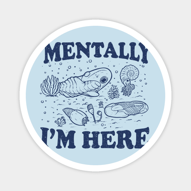 Mentally I'm Here Evolution Fossils Archeology Funny Magnet by dumbshirts